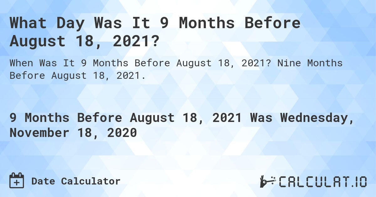 What Day Was It 9 Months Before August 18, 2021?. Nine Months Before August 18, 2021.