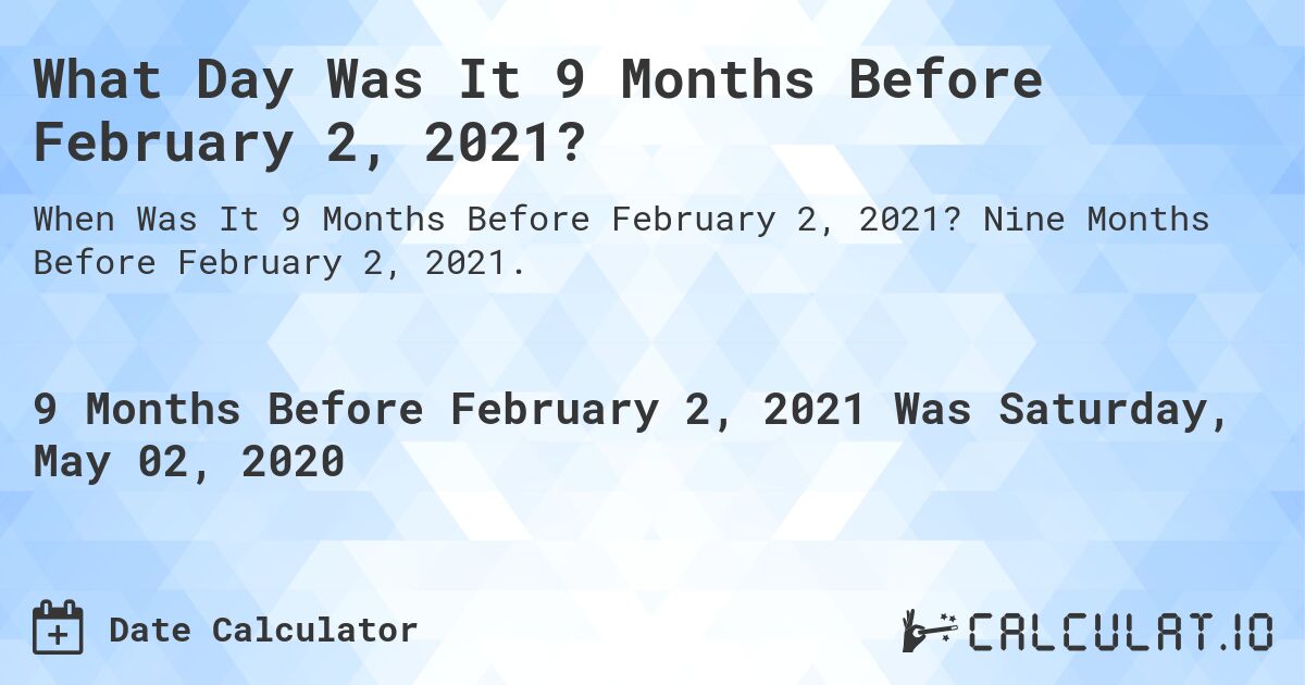 What Day Was It 9 Months Before February 2, 2021?. Nine Months Before February 2, 2021.