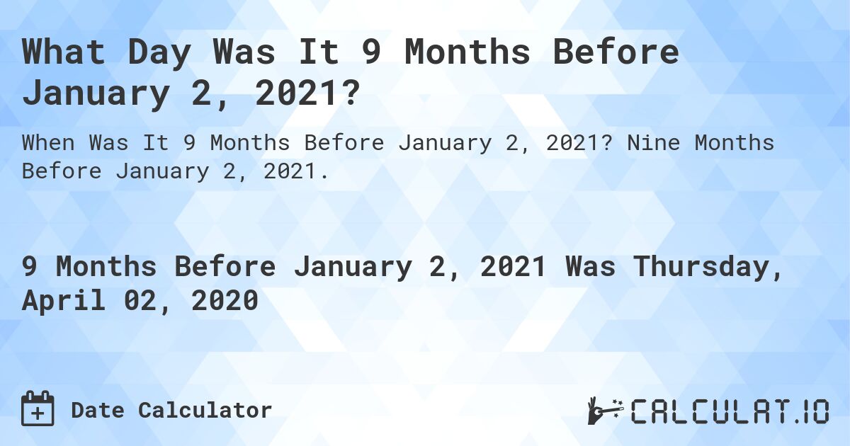 What Day Was It 9 Months Before January 2, 2021?. Nine Months Before January 2, 2021.