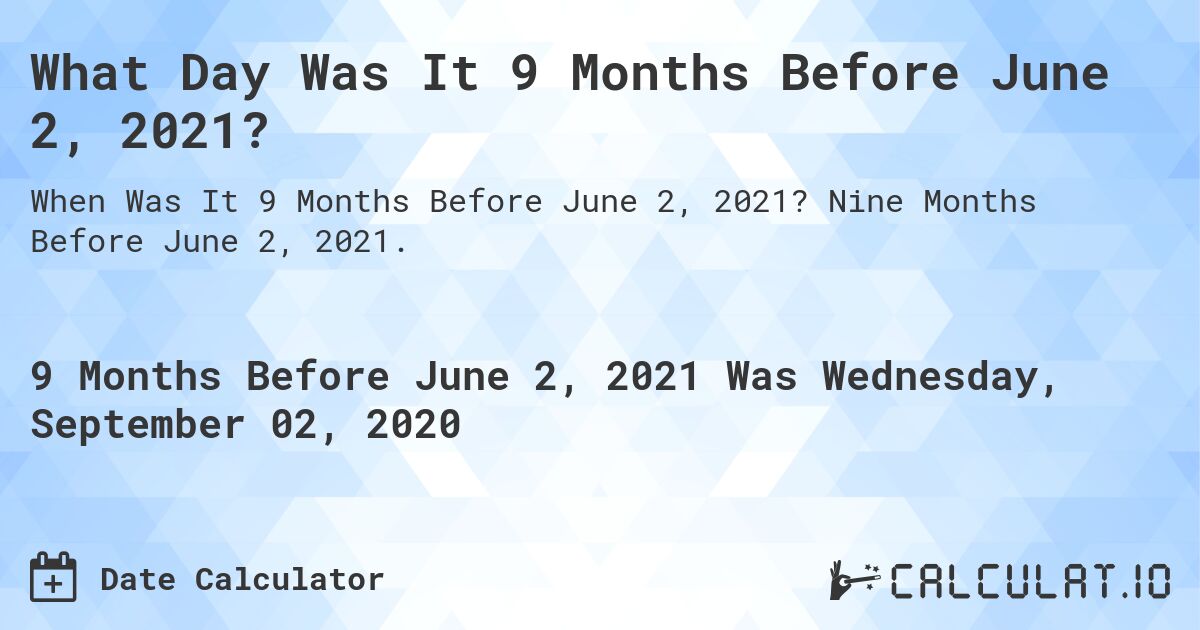 What Day Was It 9 Months Before June 2, 2021?. Nine Months Before June 2, 2021.
