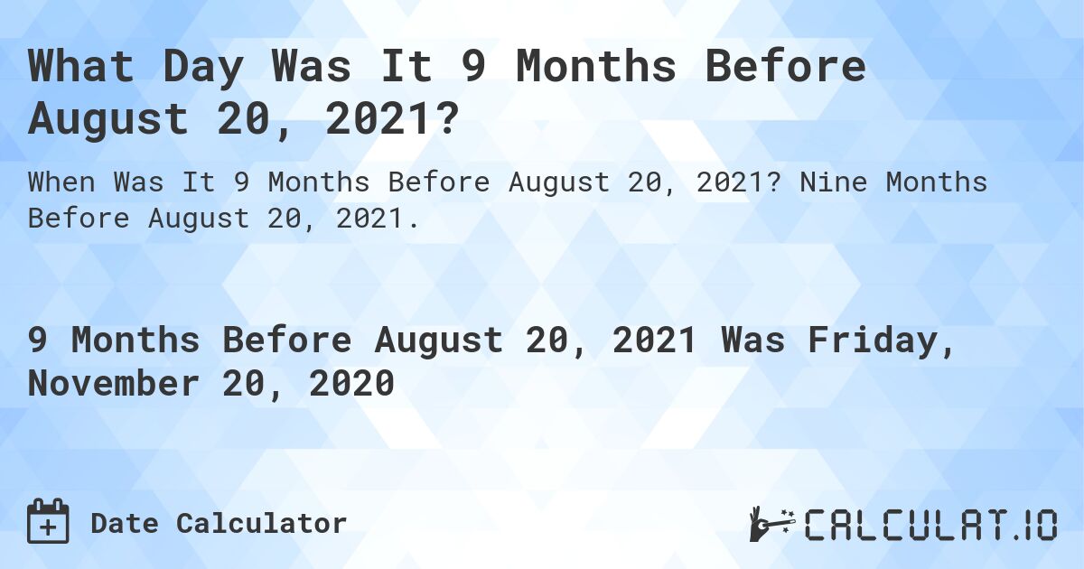 What Day Was It 9 Months Before August 20, 2021?. Nine Months Before August 20, 2021.