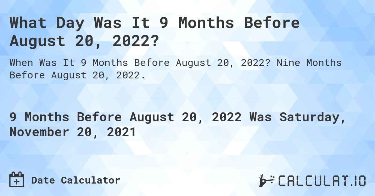 What Day Was It 9 Months Before August 20, 2022?. Nine Months Before August 20, 2022.