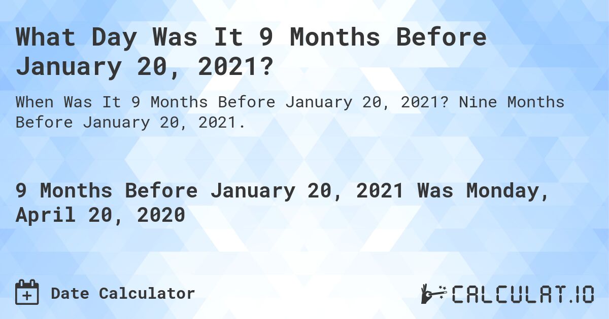 What Day Was It 9 Months Before January 20, 2021?. Nine Months Before January 20, 2021.