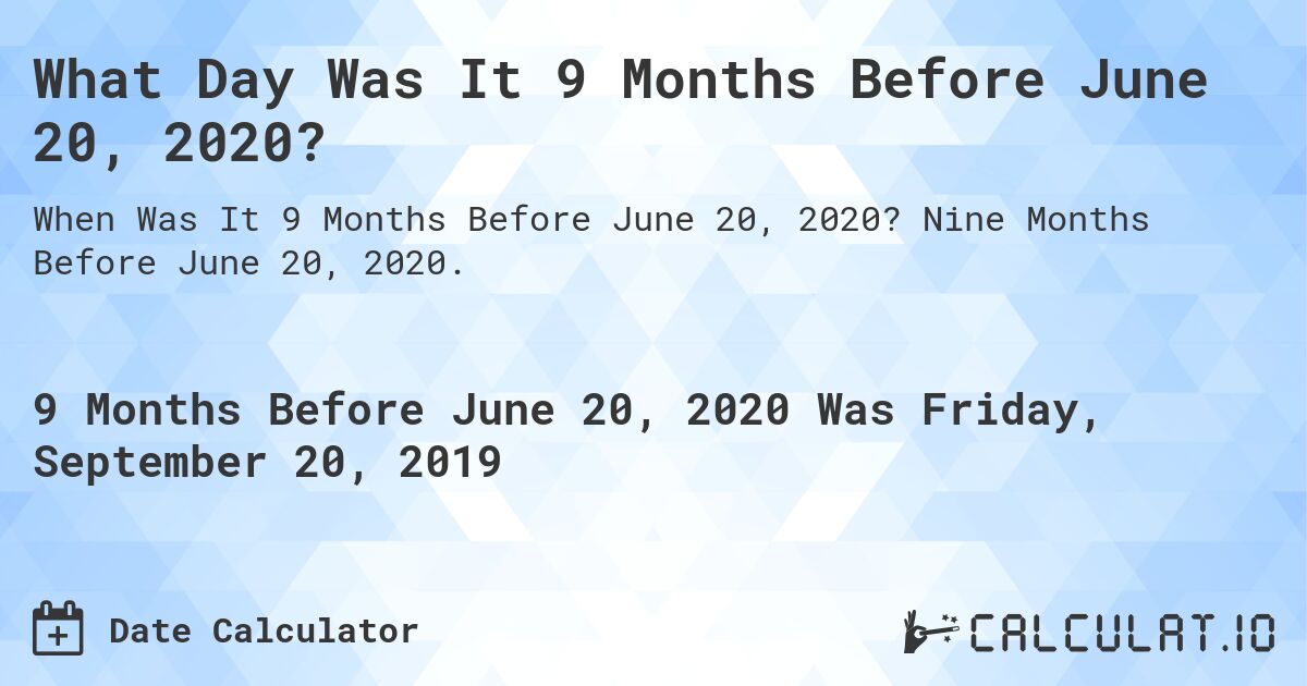 What Day Was It 9 Months Before June 20, 2020?. Nine Months Before June 20, 2020.