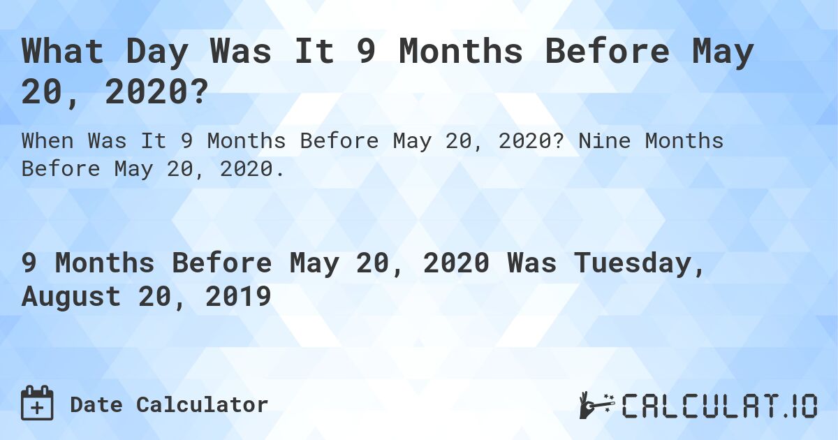 What Day Was It 9 Months Before May 20, 2020?. Nine Months Before May 20, 2020.