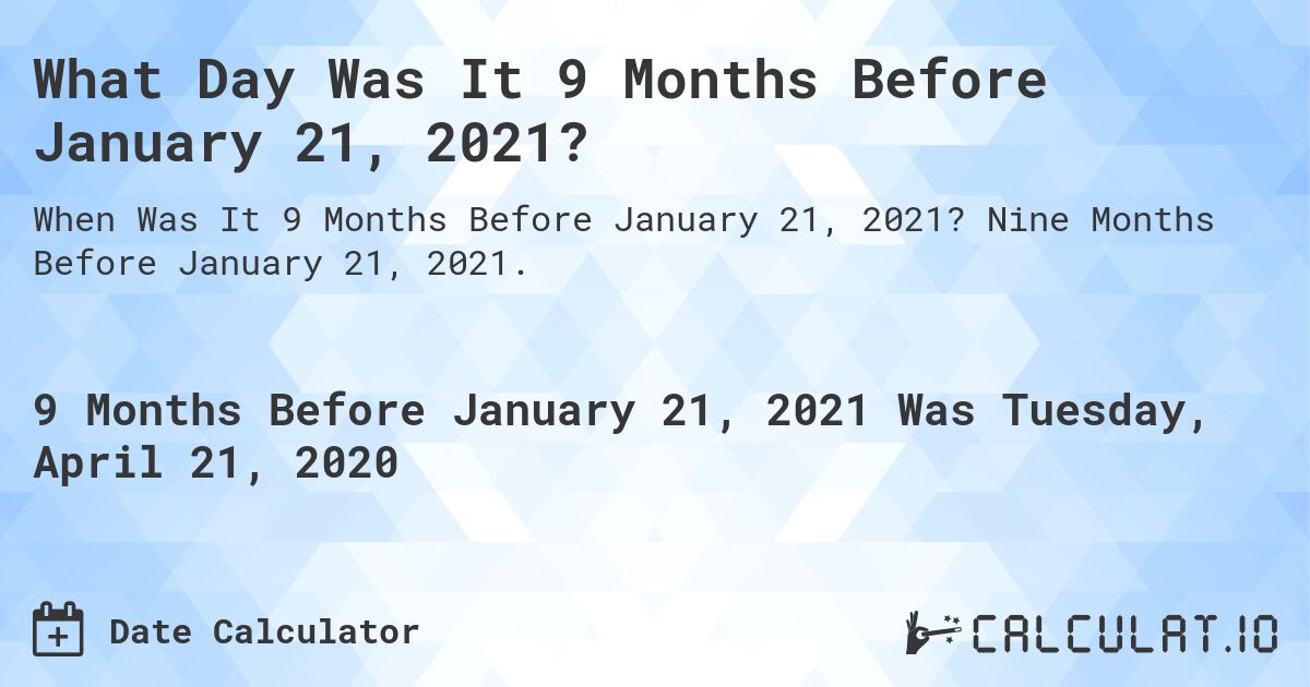 What Day Was It 9 Months Before January 21, 2021?. Nine Months Before January 21, 2021.
