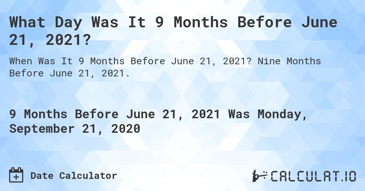 What Day Was It 9 Months Before June 21, 2021?. Nine Months Before June 21, 2021.
