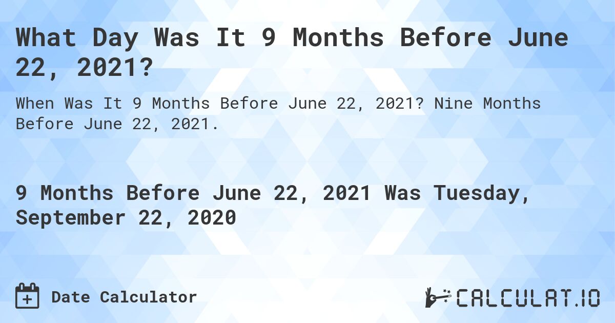 What Day Was It 9 Months Before June 22, 2021?. Nine Months Before June 22, 2021.
