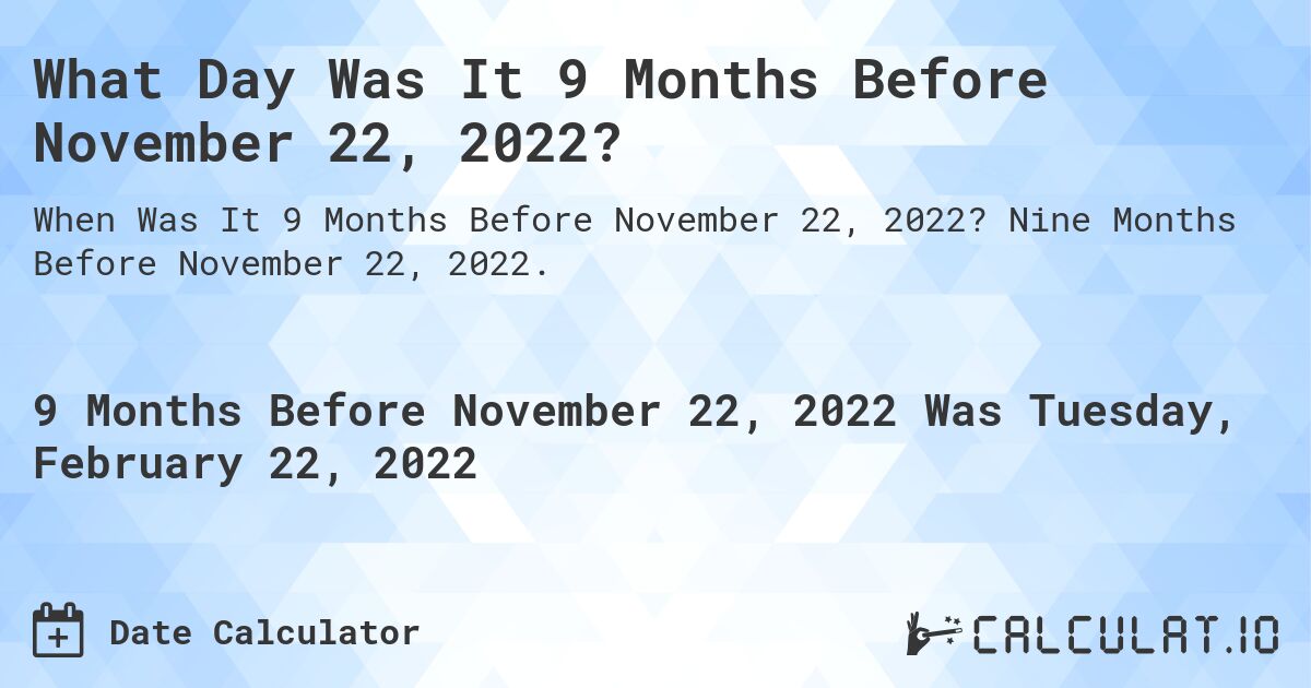 What Day Was It 9 Months Before November 22, 2022?. Nine Months Before November 22, 2022.