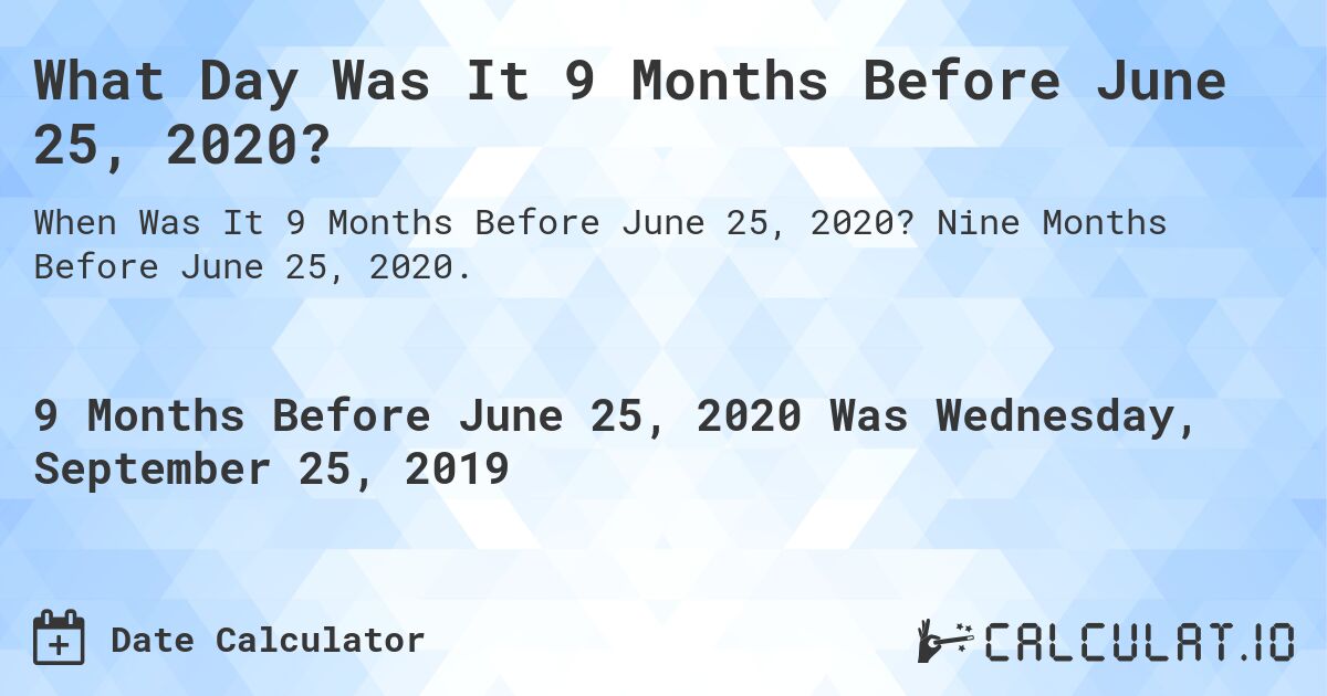 What Day Was It 9 Months Before June 25, 2020?. Nine Months Before June 25, 2020.