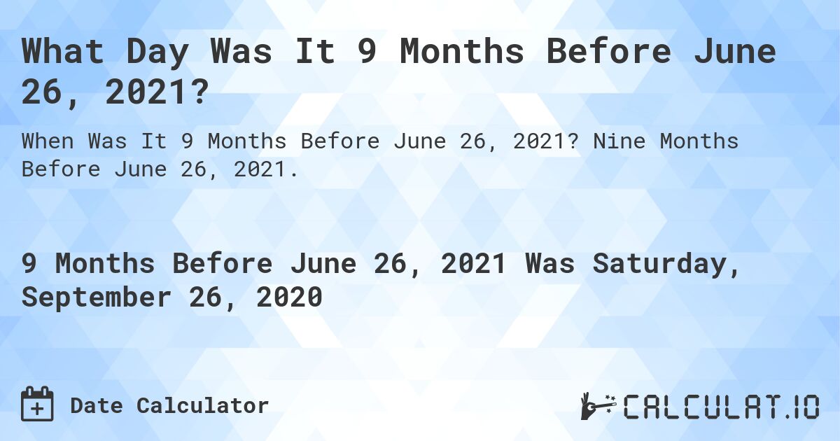 What Day Was It 9 Months Before June 26, 2021?. Nine Months Before June 26, 2021.