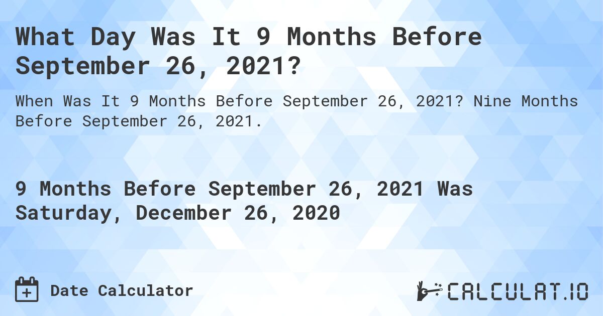 What Day Was It 9 Months Before September 26, 2021?. Nine Months Before September 26, 2021.