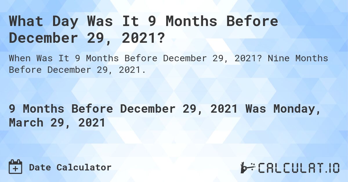 What Day Was It 9 Months Before December 29, 2021?. Nine Months Before December 29, 2021.