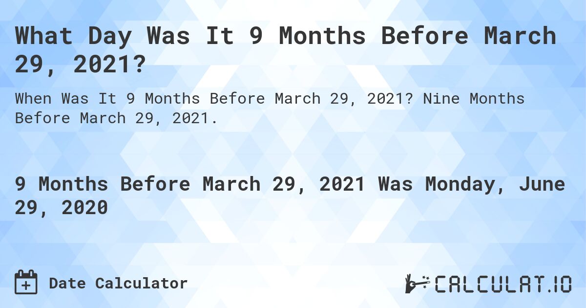 What Day Was It 9 Months Before March 29, 2021?. Nine Months Before March 29, 2021.