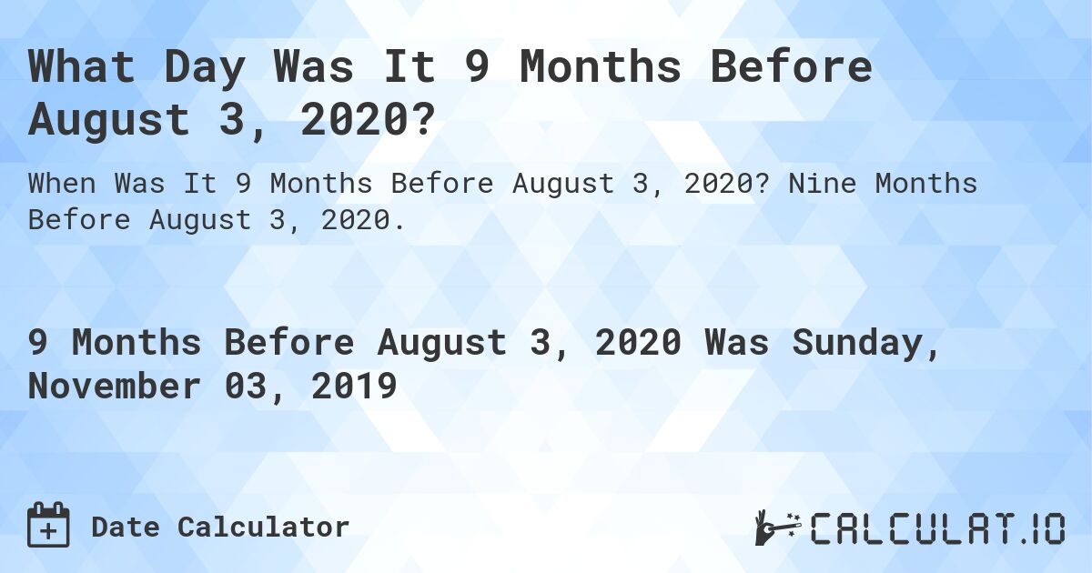 What Day Was It 9 Months Before August 3, 2020?. Nine Months Before August 3, 2020.
