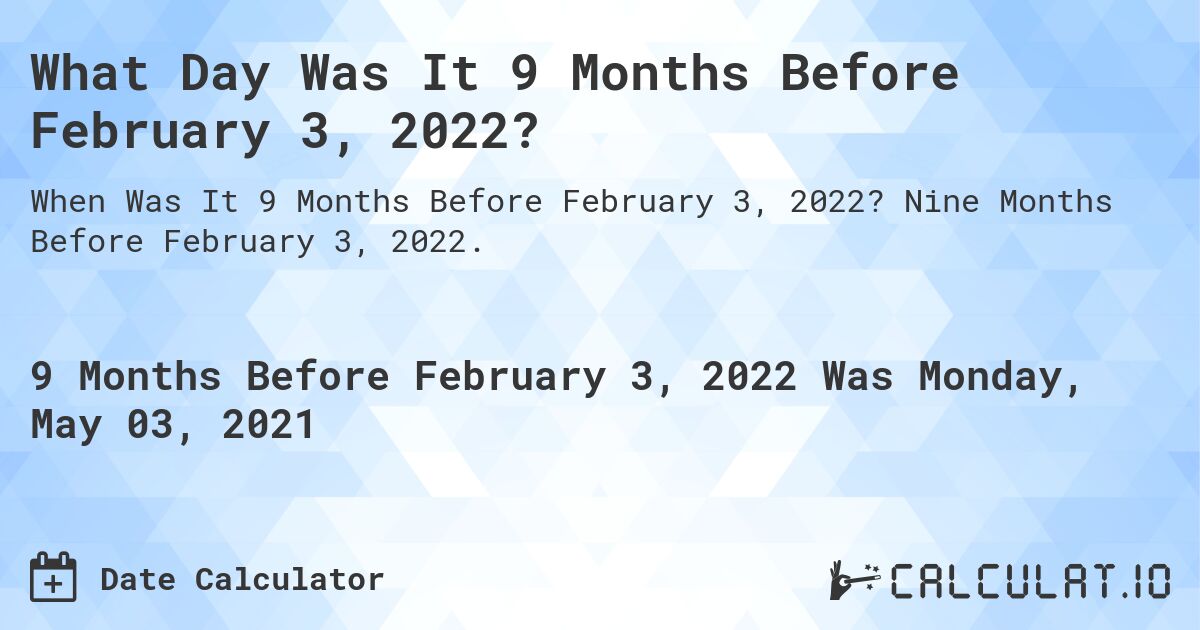What Day Was It 9 Months Before February 3, 2022?. Nine Months Before February 3, 2022.