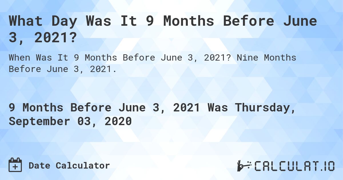 What Day Was It 9 Months Before June 3, 2021?. Nine Months Before June 3, 2021.