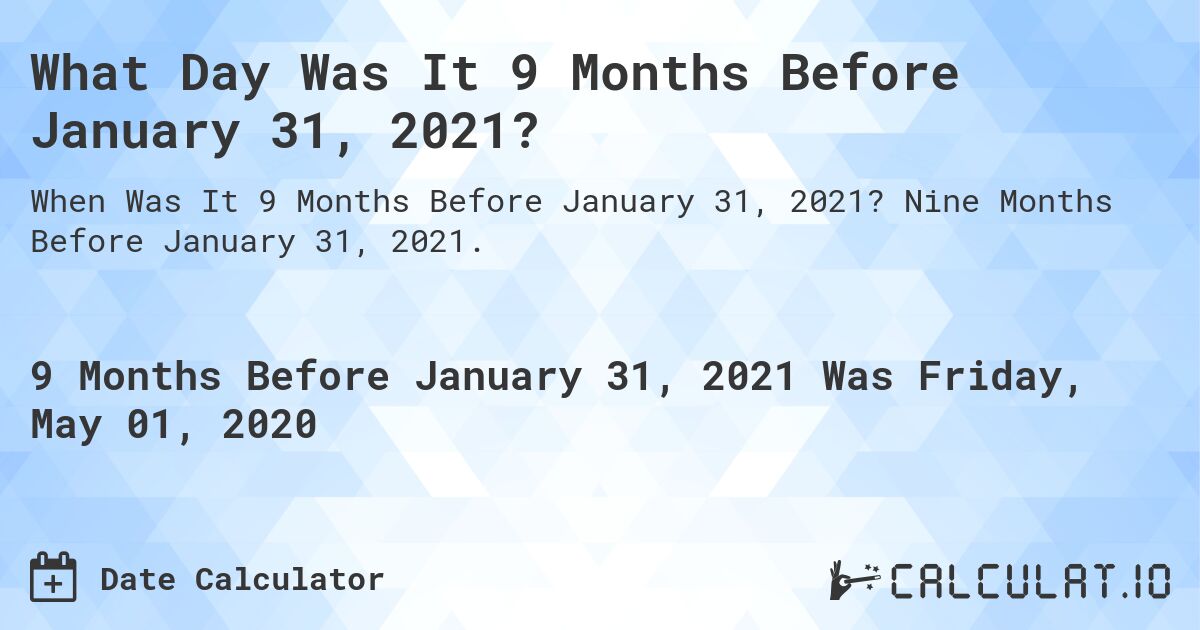 What Day Was It 9 Months Before January 31, 2021?. Nine Months Before January 31, 2021.