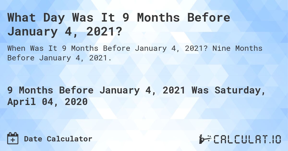 What Day Was It 9 Months Before January 04, 2021?. Nine Months Before January 04, 2021.