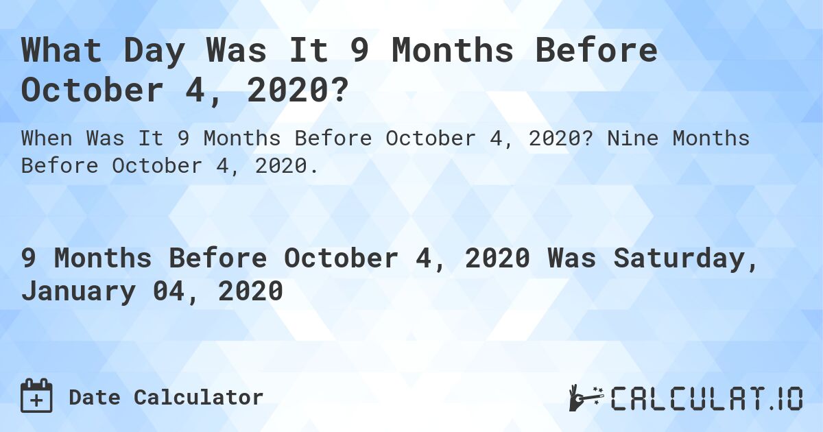 What Day Was It 9 Months Before October 4, 2020?. Nine Months Before October 4, 2020.