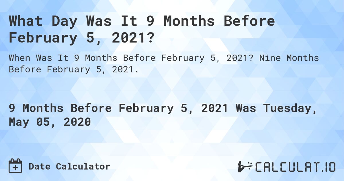What Day Was It 9 Months Before February 5, 2021?. Nine Months Before February 5, 2021.