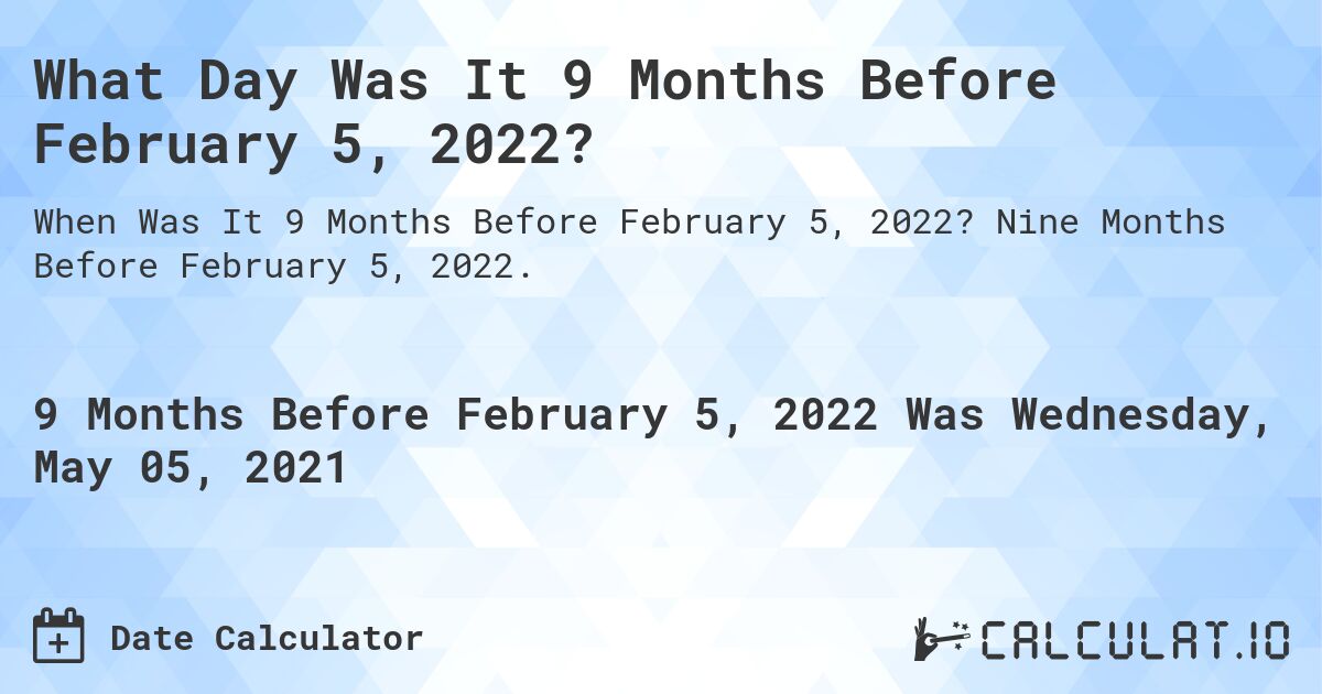 What Day Was It 9 Months Before February 5, 2022?. Nine Months Before February 5, 2022.