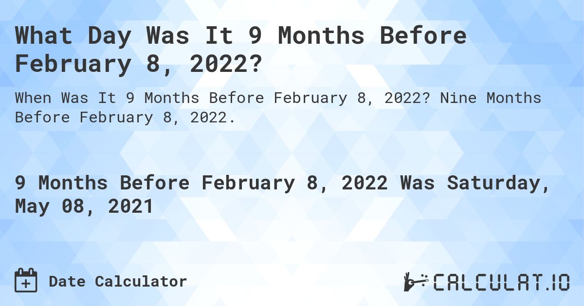What Day Was It 9 Months Before February 8, 2022?. Nine Months Before February 8, 2022.