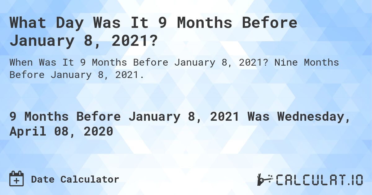 What Day Was It 9 Months Before January 8, 2021?. Nine Months Before January 8, 2021.
