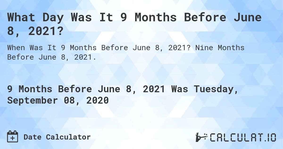 What Day Was It 9 Months Before June 8, 2021?. Nine Months Before June 8, 2021.