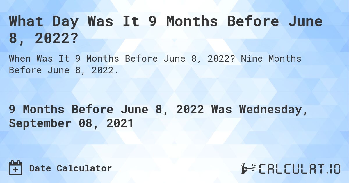 What Day Was It 9 Months Before June 8, 2022?. Nine Months Before June 8, 2022.