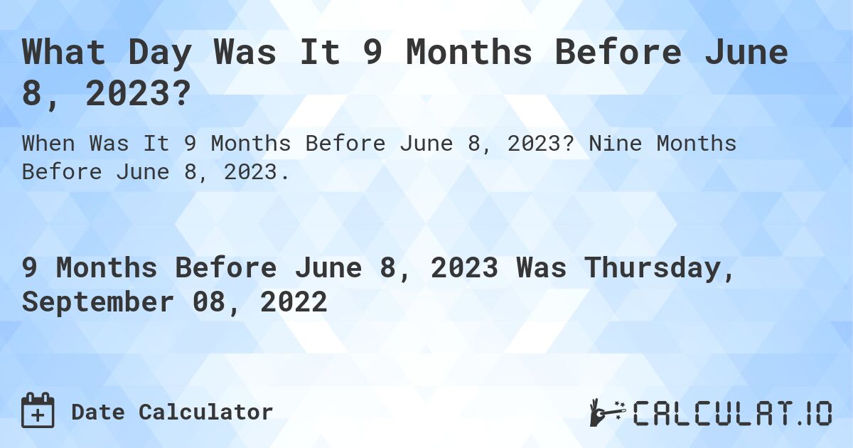 What Day Was It 9 Months Before June 8, 2023?. Nine Months Before June 8, 2023.