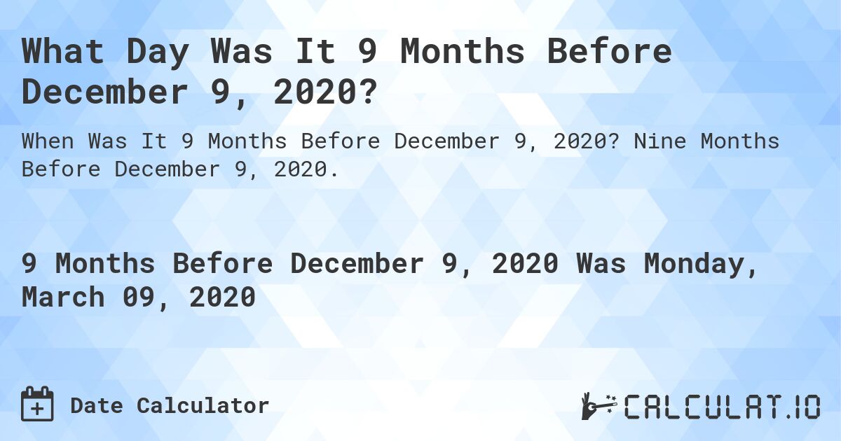 What Day Was It 9 Months Before December 9, 2020?. Nine Months Before December 9, 2020.