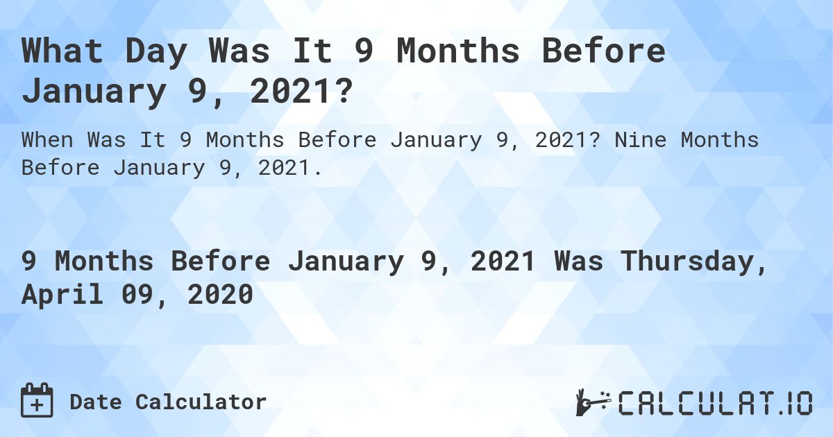 What Day Was It 9 Months Before January 9, 2021?. Nine Months Before January 9, 2021.