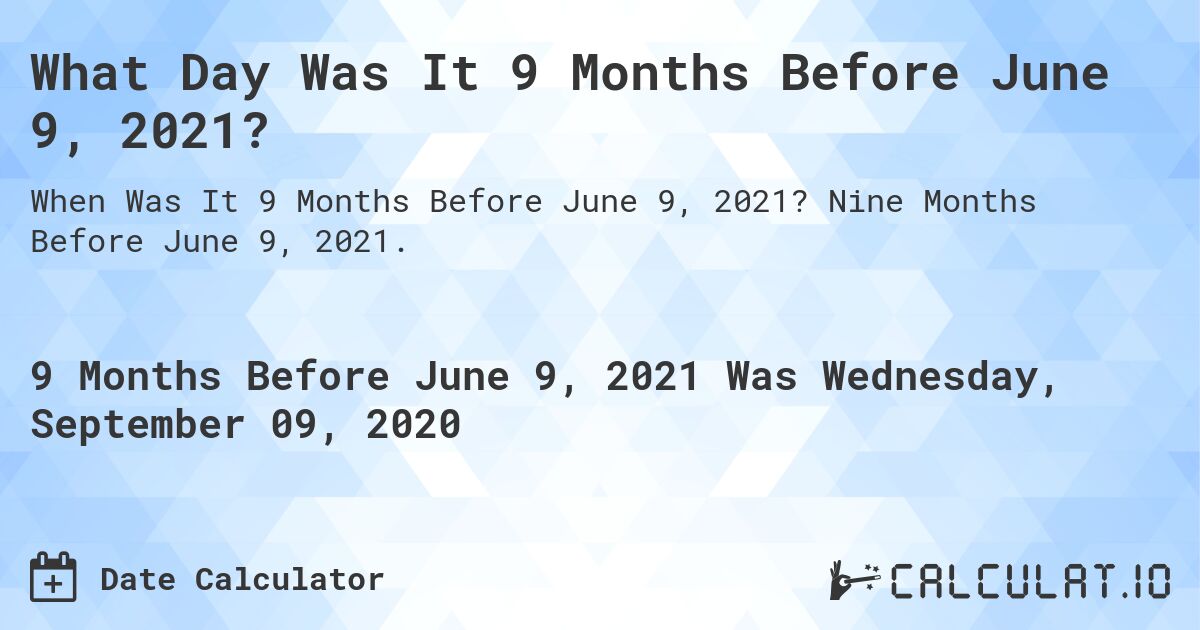 What Day Was It 9 Months Before June 9, 2021?. Nine Months Before June 9, 2021.