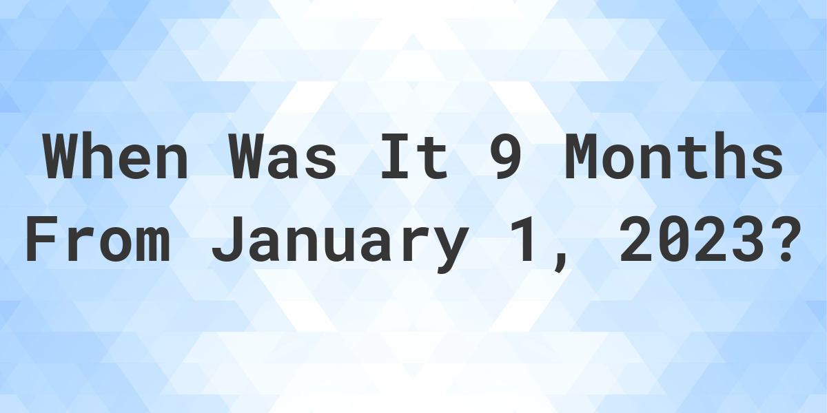 what-date-will-it-be-9-months-from-january-01-2023-calculatio