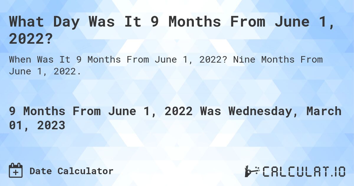 What Day Was It 9 Months From June 1, 2022?. Nine Months From June 1, 2022.