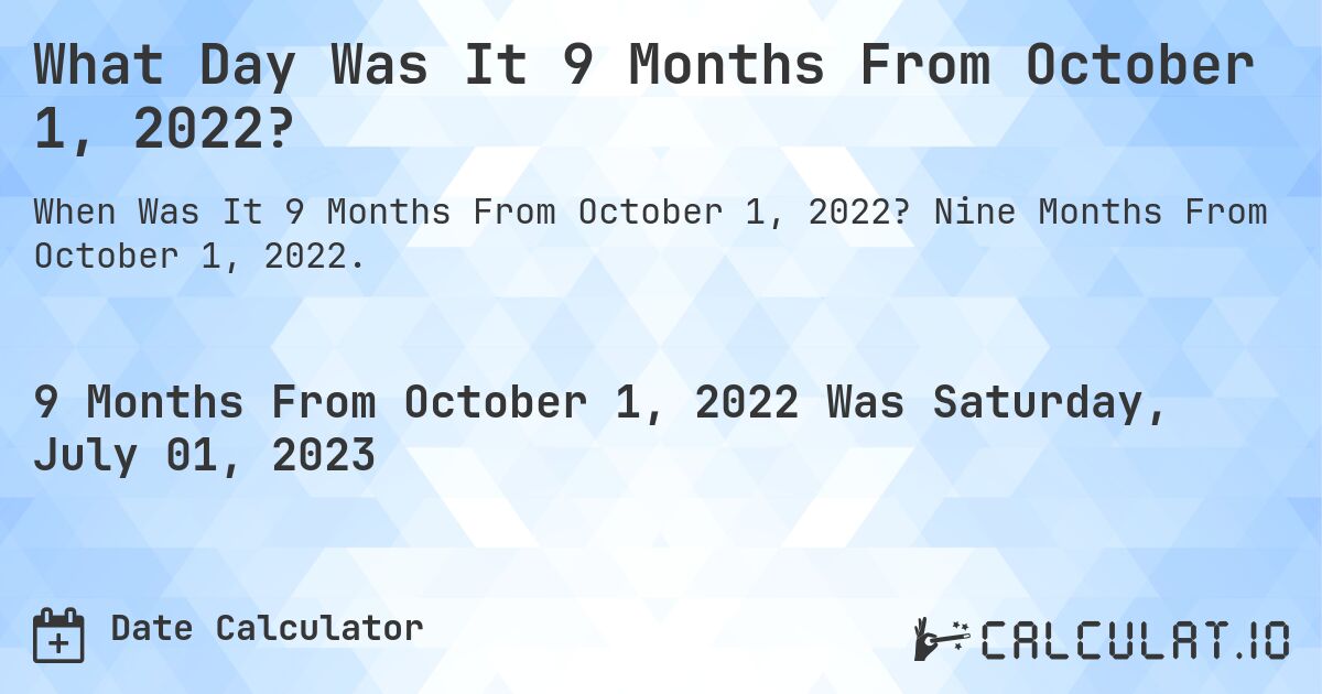 What Day Was It 9 Months From October 1, 2022?. Nine Months From October 1, 2022.
