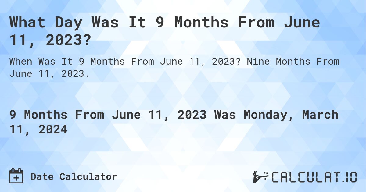 What Day Was It 9 Months From June 11, 2023?. Nine Months From June 11, 2023.