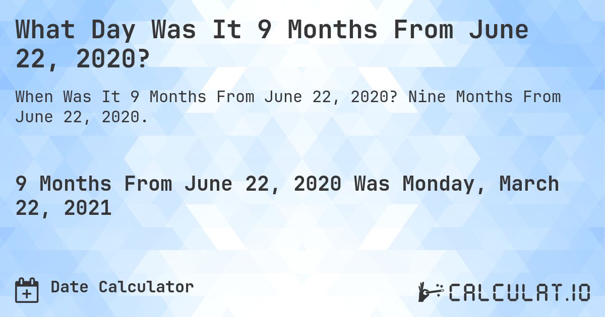 What Day Was It 9 Months From June 22, 2020?. Nine Months From June 22, 2020.