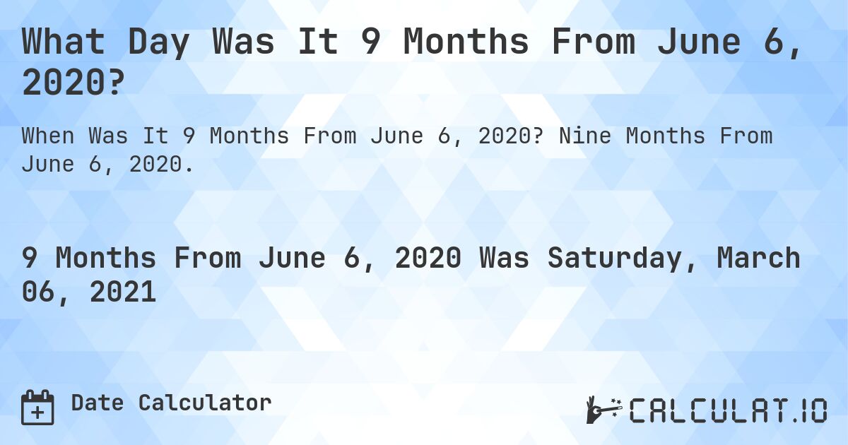 What Day Was It 9 Months From June 6, 2020?. Nine Months From June 6, 2020.
