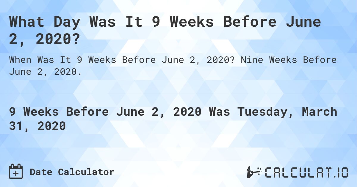 What Day Was It 9 Weeks Before June 2, 2020?. Nine Weeks Before June 2, 2020.