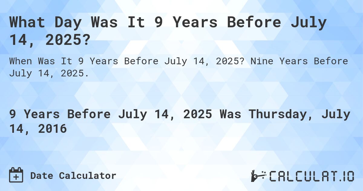 What Day Was It 9 Years Before July 14, 2025?. Nine Years Before July 14, 2025.