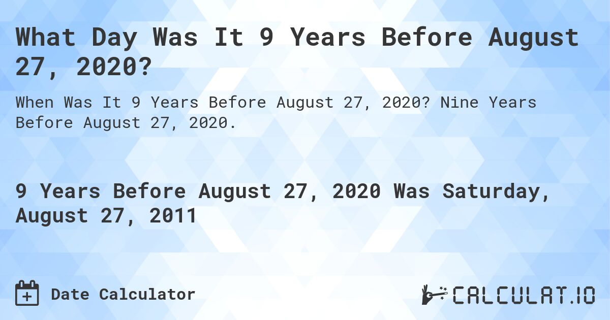 What Day Was It 9 Years Before August 27, 2020?. Nine Years Before August 27, 2020.