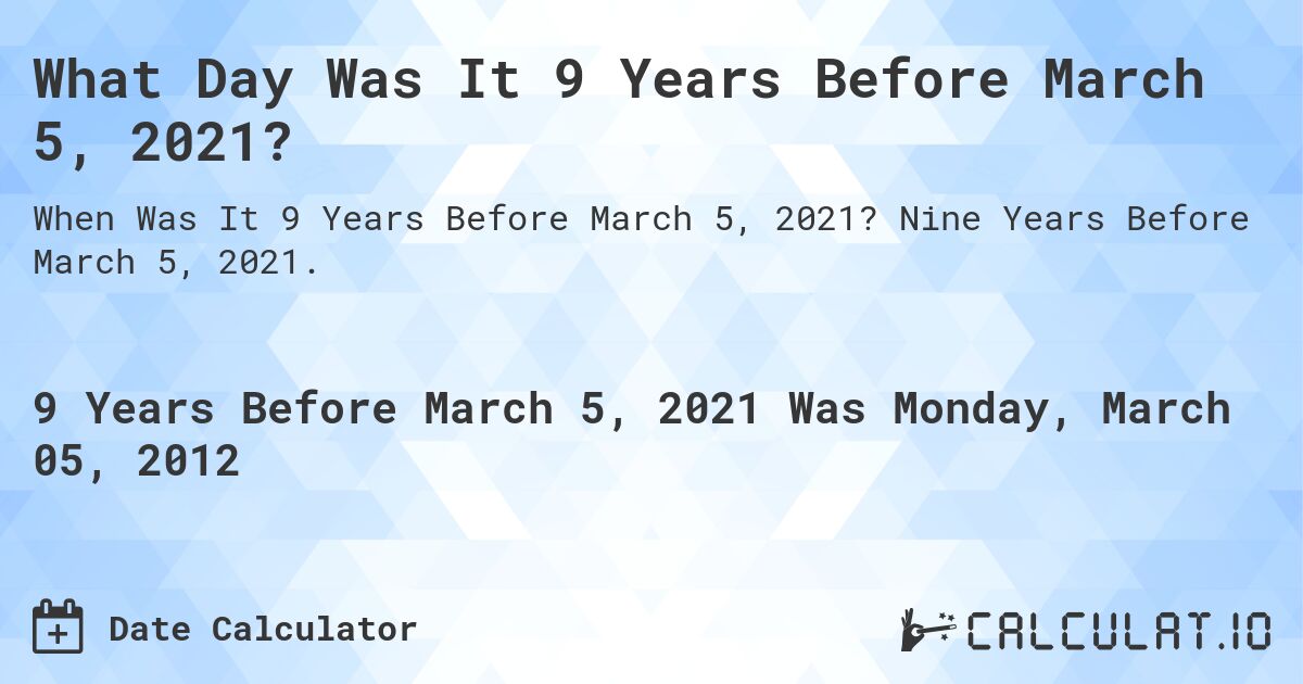 What Day Was It 9 Years Before March 5, 2021?. Nine Years Before March 5, 2021.