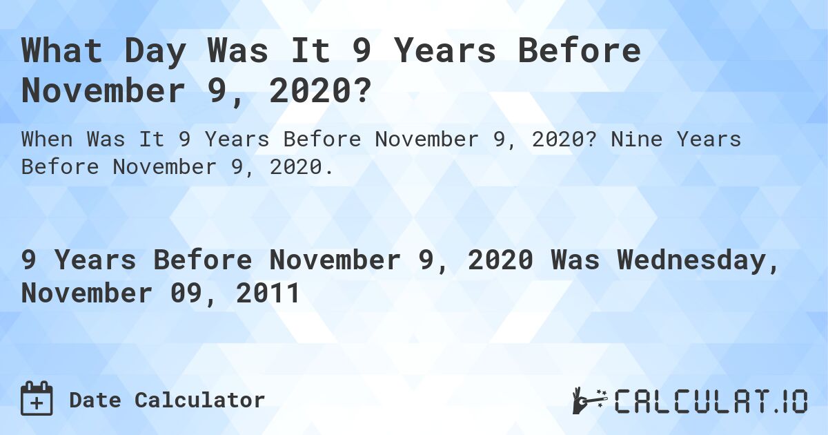 What Day Was It 9 Years Before November 9, 2020?. Nine Years Before November 9, 2020.