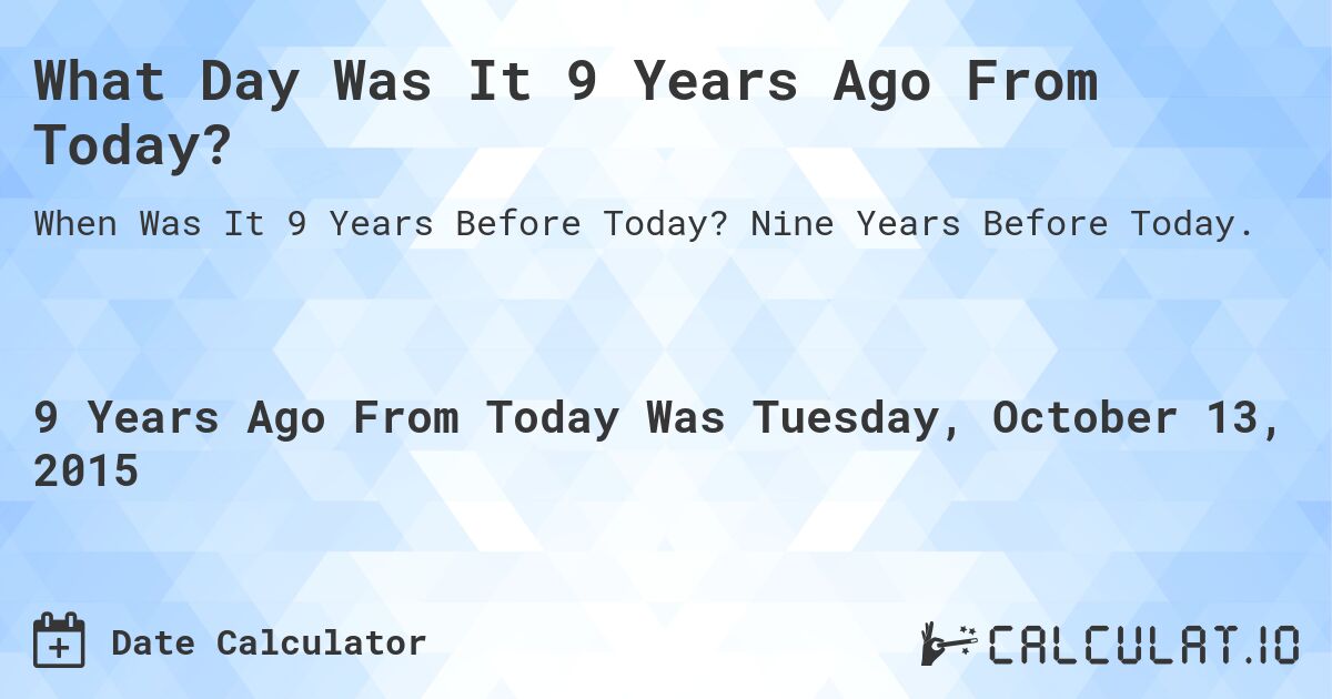 What Day Was It 9 Years Ago From Today Calculatio