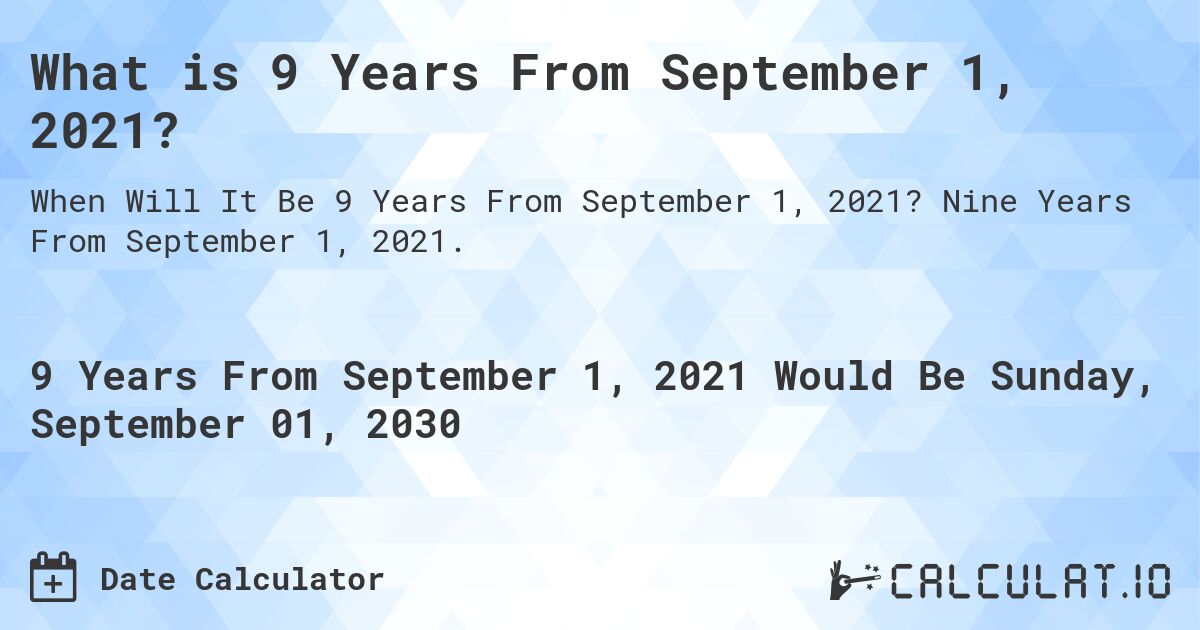 What is 9 Years From September 1, 2021?. Nine Years From September 1, 2021.