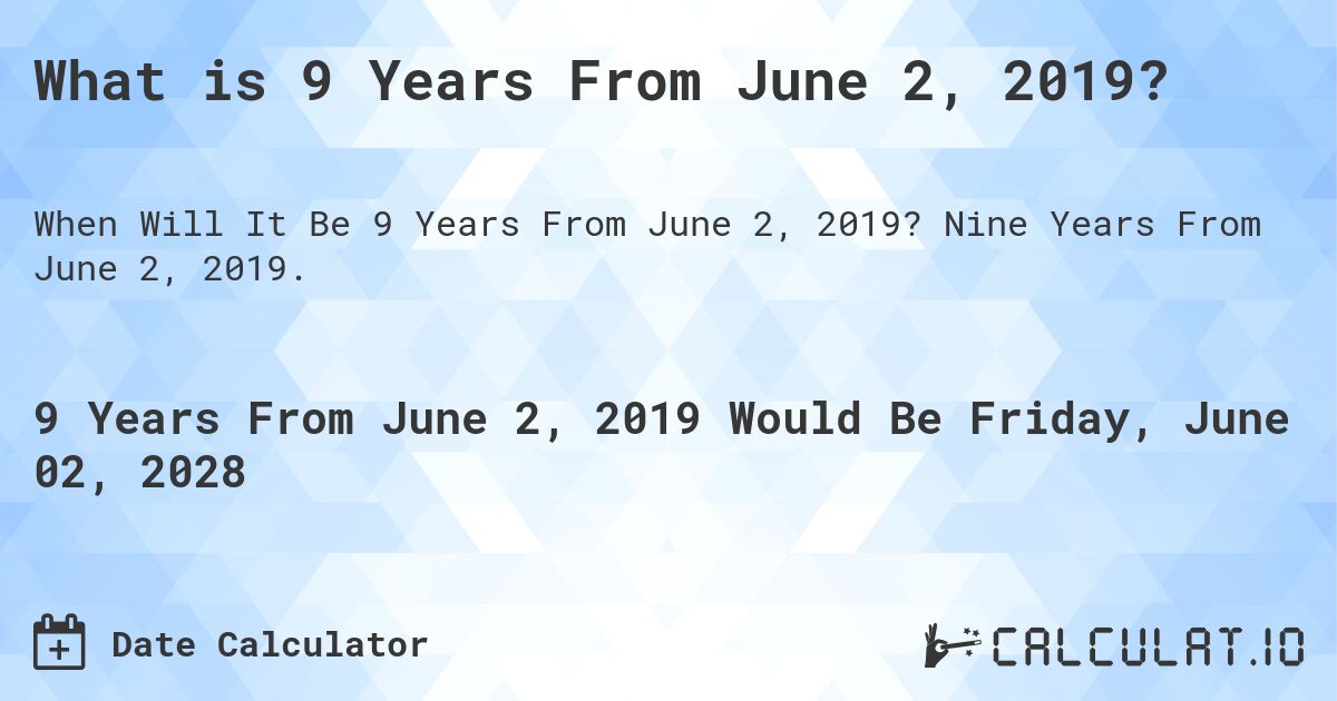What is 9 Years From June 2, 2019?. Nine Years From June 2, 2019.