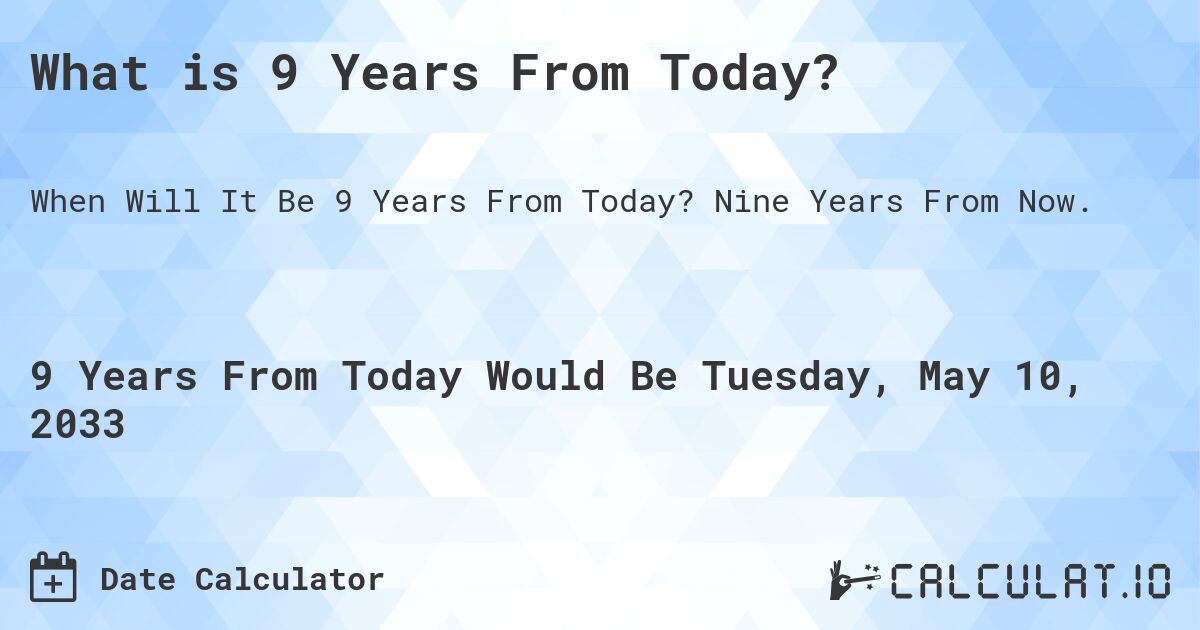 What is 9 Years From Today?. Nine Years From Now.