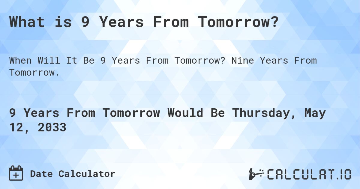 What is 9 Years From Tomorrow?. Nine Years From Tomorrow.